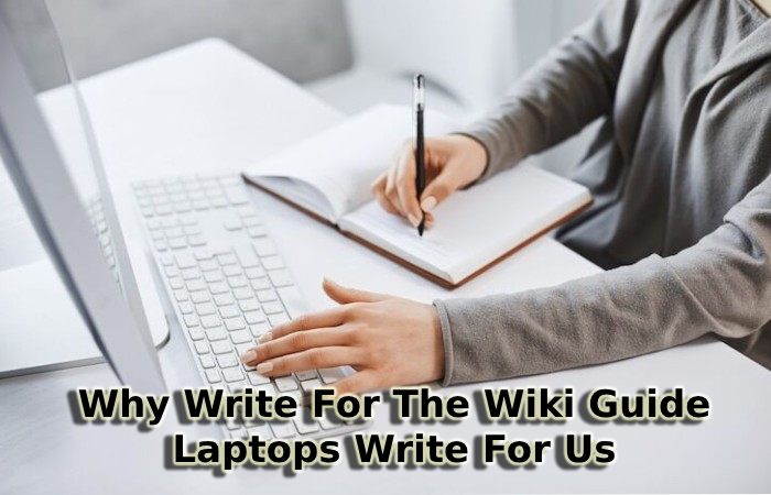 Why Write For The Wiki Guide – Laptops Write For Us